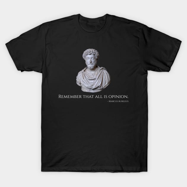 Caesar Marcus Aurelius Quote - Remember That All Is Opinion T-Shirt by Styr Designs